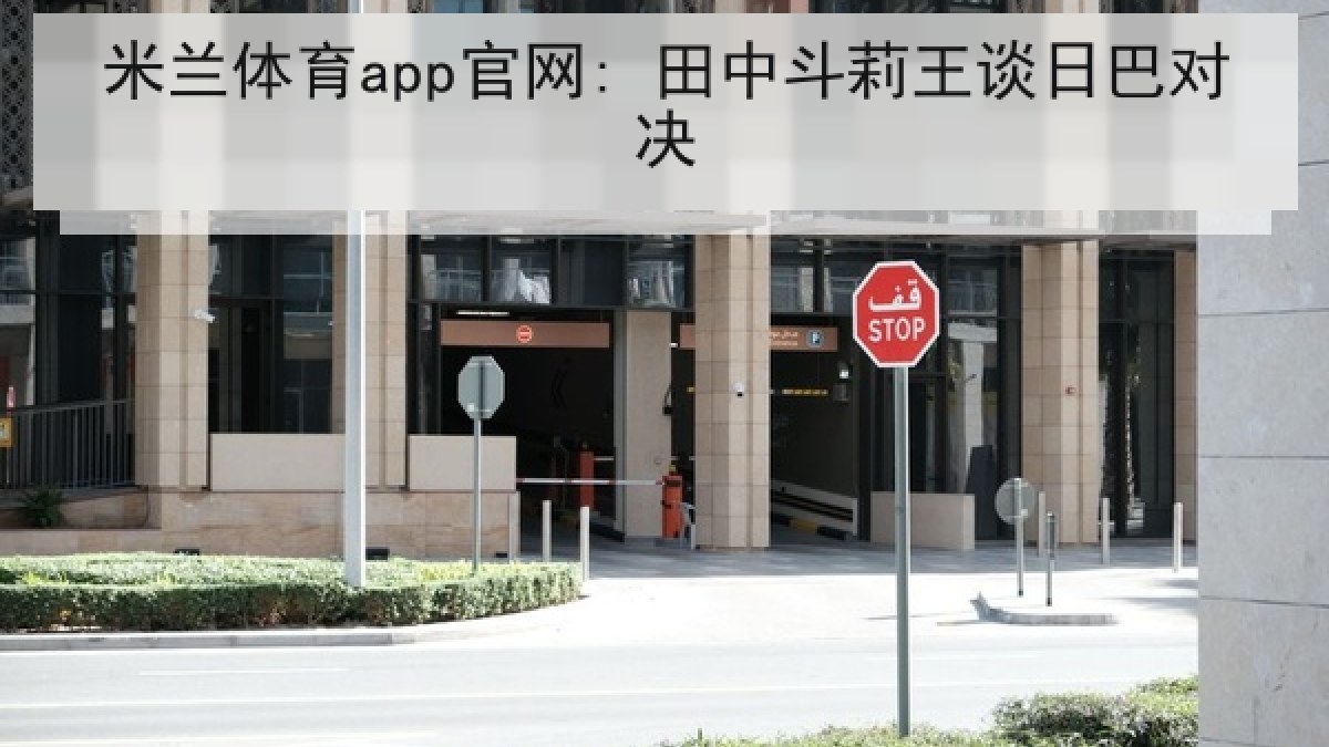 米兰体育app官网: 田中斗莉王谈日巴对决 米兰体育app官网: 田中斗莉王谈日巴对决